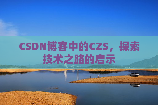 CSDN博客中的CZS，探索技术之路的启示